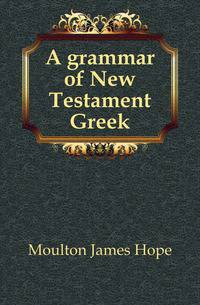 A grammar of New Testament Greek