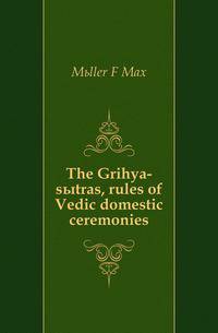 The Grihya-sutras, rules of Vedic domestic ceremonies