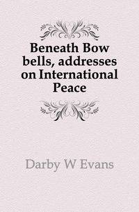 Beneath Bow bells, addresses on International Peace