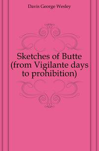 Sketches of Butte (from Vigilante days to prohibition)