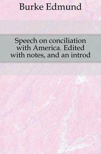 Speech on conciliation with America. Edited with notes, and an introd.