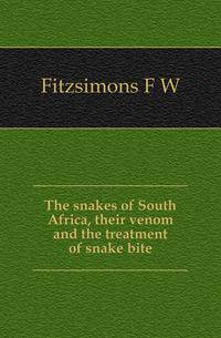 The snakes of South Africa, their venom and the treatment of snake bite
