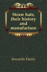 Straw hats, their history and manufacture