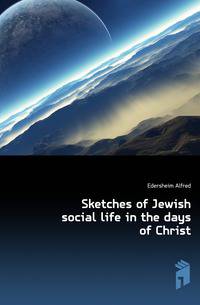 Sketches of Jewish social life in the days of Christ