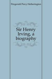 Sir Henry Irving, a biography