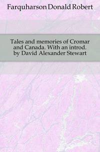 Tales and memories of Cromar and Canada. With an introd. by David Alexander Stewart