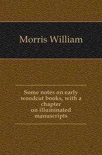 Some notes on early woodcut books, with a chapter on illuminated manuscripts