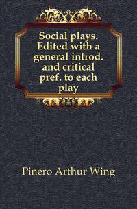 Social plays. Edited with a general introd. and critical pref. to each play