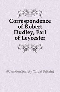 Correspondence of Robert Dudley, Earl of Leycester