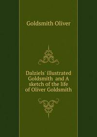 Dalziels' illustrated Goldsmith... and A sketch of the life of Oliver Goldsmith