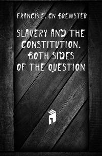 Slavery And The Constitution. Both Sides Of The Question