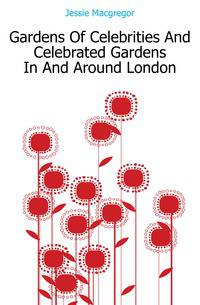 Gardens Of Celebrities And Celebrated Gardens In And Around London