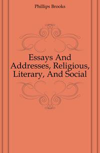 Essays And Addresses, Religious, Literary, And Social