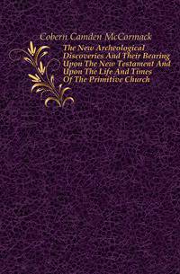 The New Archeological Discoveries And Their Bearing Upon The New Testament And Upon The Life And Times Of The Primitive Church