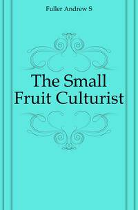 The Small Fruit Culturist