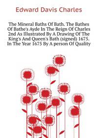 The Mineral Baths Of Bath. The Bathes Of Bathe's Ayde In The Reign Of Charles 2nd As Illustrated By A Drawing Of The King's And Queen's Bath (signed) 1675.... In The Year 1675 By A "person Of Quality."