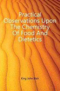 Practical Observations Upon The Chemistry Of Food And Dietetics