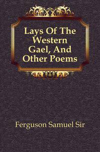 Lays Of The Western Gael, And Other Poems