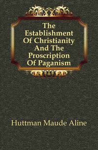 The Establishment Of Christianity And The Proscription Of Paganism