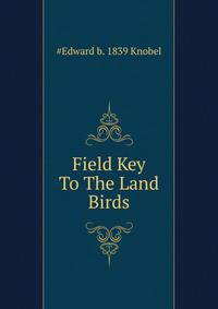 Field Key To The Land Birds ..