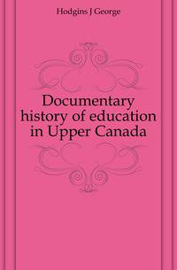 Documentary history of education in Upper Canada