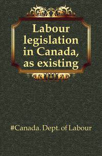 Labour legislation in Canada, as existing