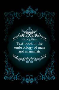 Text-book of the embryology of man and mammals