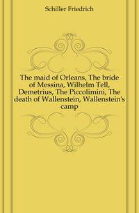 The maid of Orleans, The bride of Messina, Wilhelm Tell, Demetrius, The Piccolimini, The death of Wallenstein, Wallenstein's camp