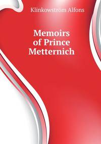Memoirs of Prince Metternich ...
