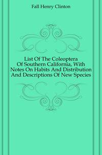 List Of The Coleoptera Of Southern California, With Notes On Habits And Distribution And Descriptions Of New Species