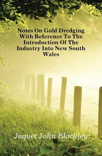 Notes On Gold Dredging With Reference To The Introduction Of The Industry Into New South Wales