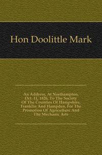 An Address, At Northampton, Oct. 11, 1826, To The Society Of The Counties Of Hampshire, Franklin And Hampden, For The Promotion Of Agriculture And The Mechanic Arts