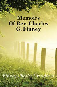 Memoirs Of Rev. Charles G. Finney