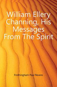 William Ellery Channing, His Messages From The Spirit
