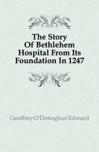 The Story Of Bethlehem Hospital From Its Foundation In 1247