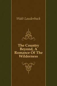 The Country Beyond, A Romance Of The Wilderness