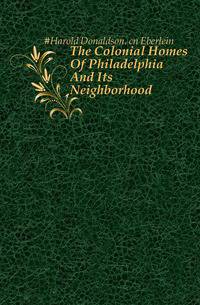 The Colonial Homes Of Philadelphia And Its Neighborhood