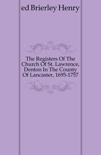 The Registers Of The Church Of St. Lawrence, Denton In The County Of Lancaster, 1695-1757