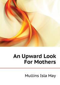An Upward Look For Mothers ..