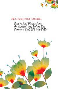 Essays And Discussions On Agriculture, Before The Farmers' Club Of Little Falls