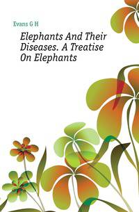 Elephants And Their Diseases. A Treatise On Elephants