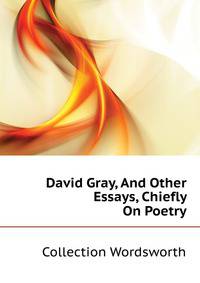 David Gray, And Other Essays, Chiefly On Poetry ...