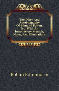 The Diary And Autobiography Of Edmund Bohun, Esq. With An Introductory Memoir, Notes, And Illustrations