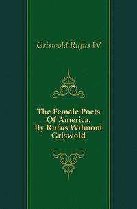 The Female Poets Of America. By Rufus Wilmont Griswold