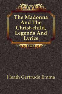 The Madonna And The Christ-child, Legends And Lyrics
