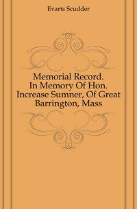 Memorial Record. In Memory Of Hon. Increase Sumner, Of Great Barrington, Mass