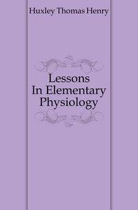 Lessons In Elementary Physiology