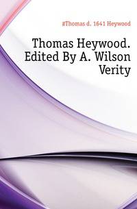 Thomas Heywood. Edited By A. Wilson Verity