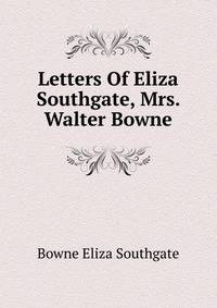 Letters Of Eliza Southgate, Mrs. Walter Bowne ..