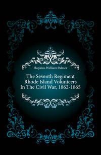The Seventh Regiment Rhode Island Volunteers In The Civil War, 1862-1865